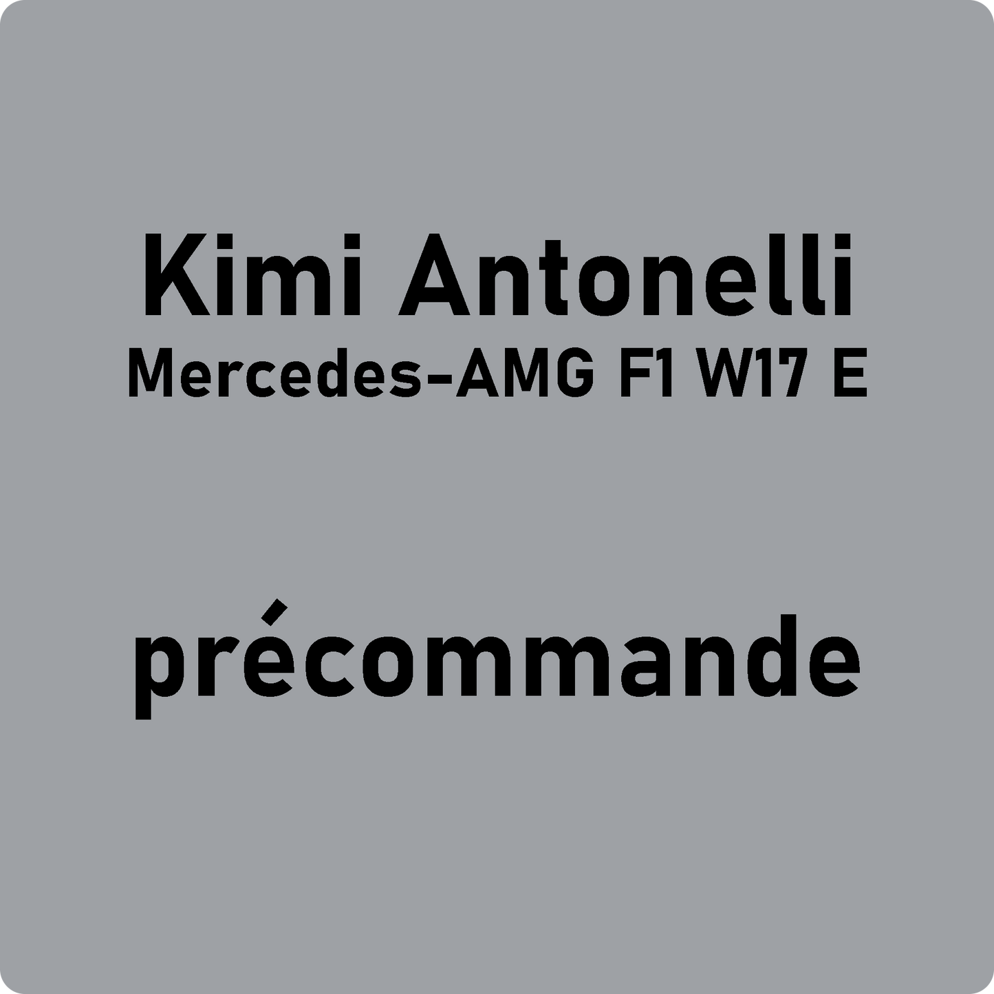 Précommande - Kimi Antonelli - Mercedes-AMG F1 W17